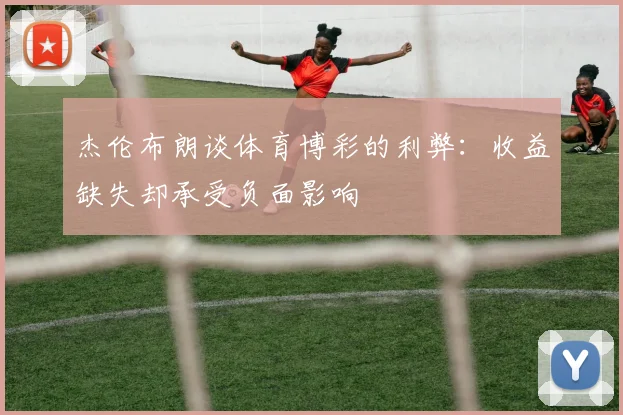 杰伦布朗谈体育博彩的利弊：收益缺失却承受负面影响